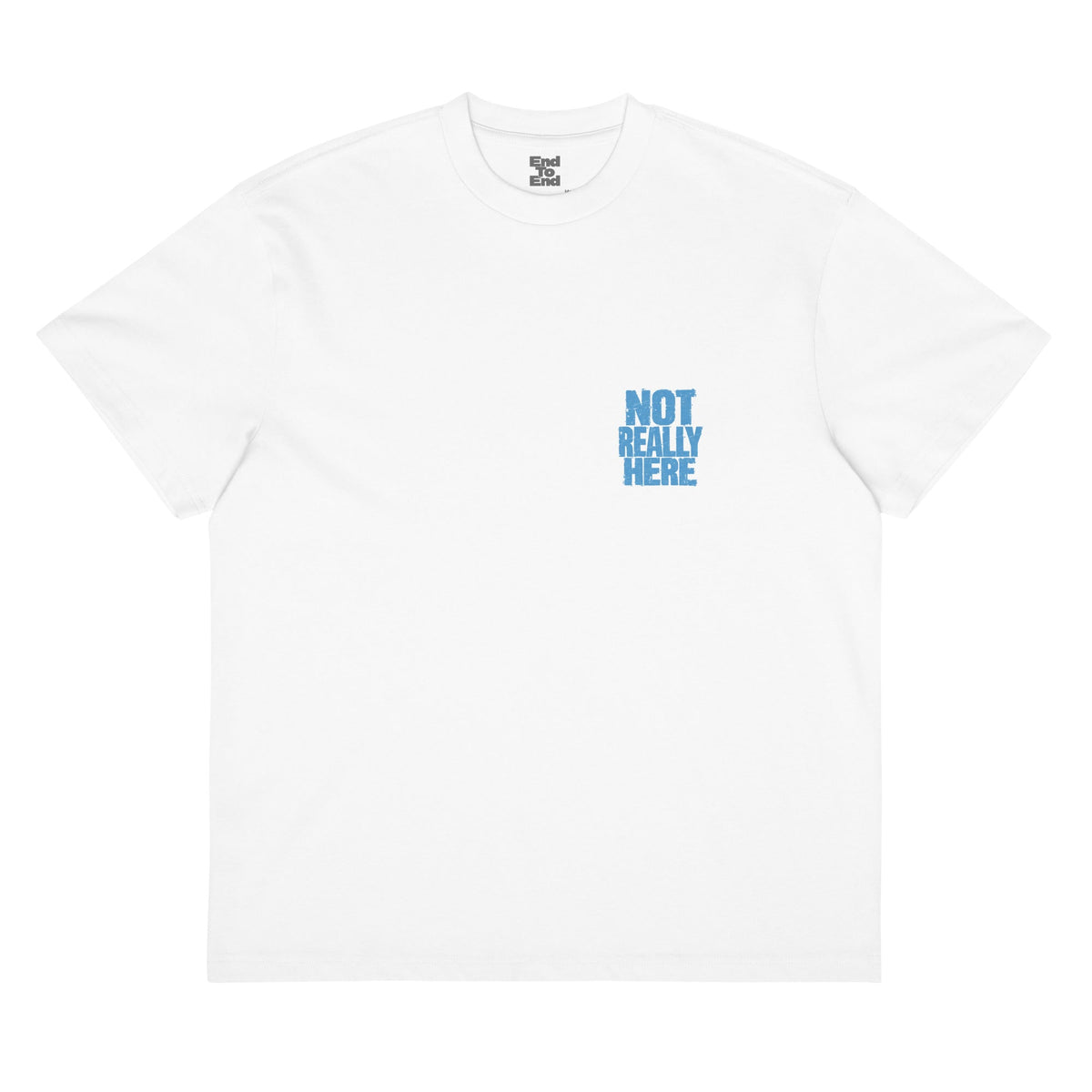 Not Really Here - Tee - End to End